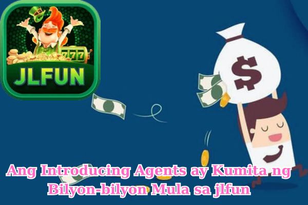 Ang Introducing Agents ay Kumita ng Bilyon-bilyon Mula sa jlfun.jpg