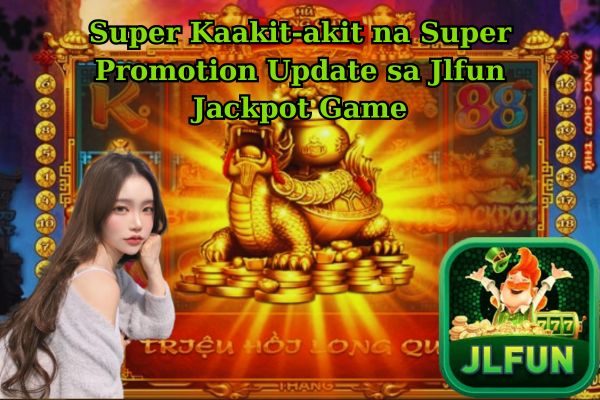 Super Kaakit-akit na Super Promotion Update sa Jlfun Jackpot Game.jpg