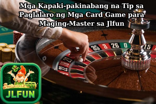 Mga Kapaki-pakinabang na Tip sa Paglalaro ng Mga Card Game para Maging Master sa Jlfun.jpg