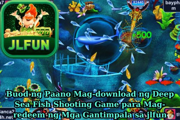 Buod ng Paano Mag-download ng Deep Sea Fish Shooting Game para Mag-redeem ng Mga Gantimpala sa jlfun.jpg