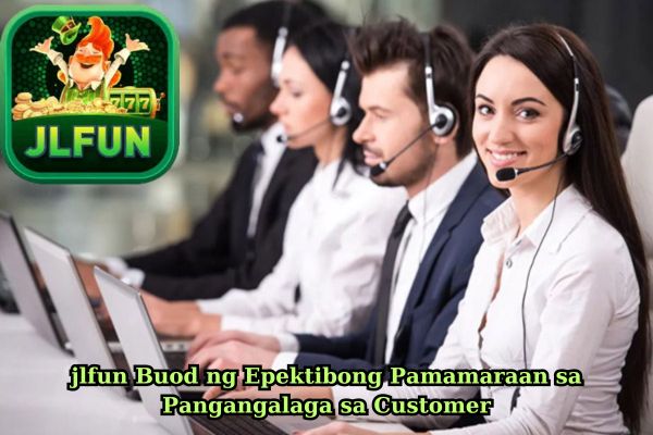 jlfun Buod ng Epektibong Pamamaraan sa Pangangalaga sa Customer.jpg