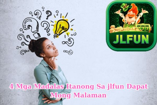 4 Mga Madalas Itanong Sa jlfun Dapat Mong Malaman