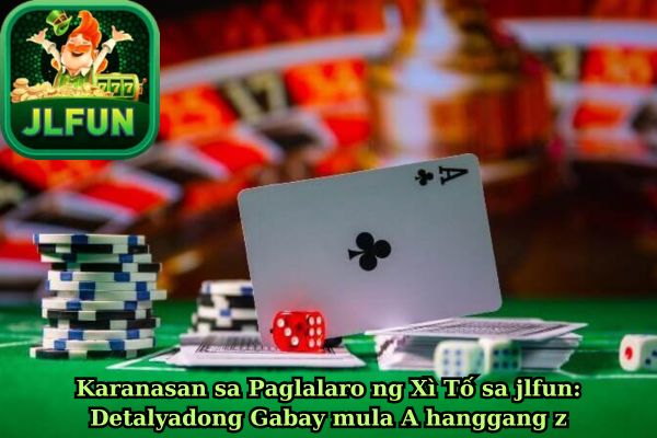 Karanasan sa Paglalaro ng Xì Tố sa jlfun: Detalyadong Gabay mula A hanggang Z